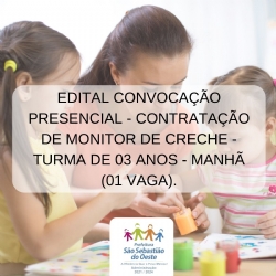 Edital Convocação Presencial - Contratação de Monitor de Creche - Turma de 03 anos - Manhã (01 vaga).